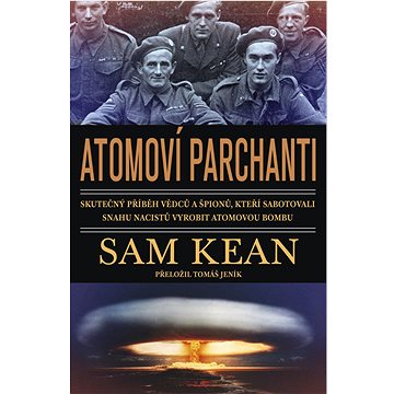 Atomoví parchanti: Skutečný příběh vědců a špionů, kteří sabotovali snahu nacistů vyrobit atomovou (978-80-7252-930-8)