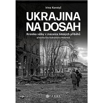Ukrajina na dosah: Kronika války v mozaice lidských příběhů (978-80-264-4372-8)