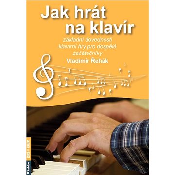 Jak hrát na klavír: základní dovednosti klavírní hry pro dospělé začátečníky (978-80-7346-301-4)