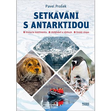 Setkávání s Antarktidou: Historie kontinentu – dobývání a výzkum – česká stopa (978-80-7485-256-5)