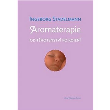 Aromaterapie od těhotenství po kojení: Původní prověřené receptury od oblíbené autorky (978-80-86356-67-9)