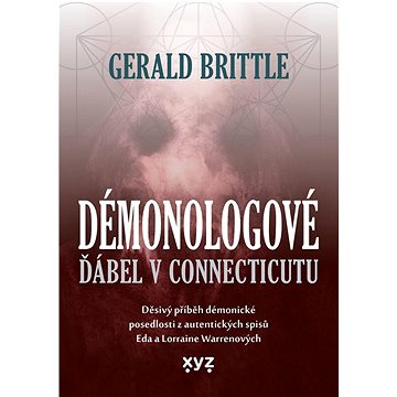 Démonologové Ďábel v Connecticutu: Děsivý příběh démonické posedlosti z autentických spisů Eda a Lor (978-80-7683-271-8)