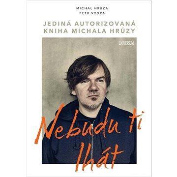 Nebudu ti lhát: Jediná autorizovaná kniha Michala Hrůzy (978-80-242-8589-4)
