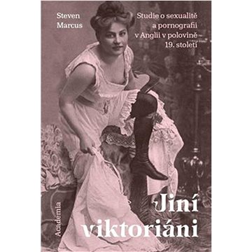 Jiní viktoriáni: Studie o sexualitě a pornografii v Anglii v polovině 19. století (978-80-200-3392-5)