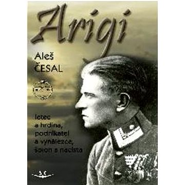 Arigi: letec a hrdina, podnikatel a vynálezce, špion a nacista (978-80-7573-107-4)