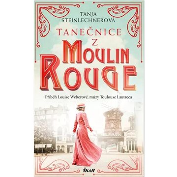 Tanečnice z Moulin Rouge: Příběh Louise Weberové, múzy Toulouse Lautreca (978-80-249-4954-3)