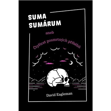Suma sumárum: aneb Čtyřicet posmrtných příběhů (978-80-7690-022-6)