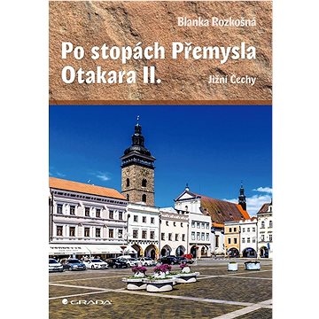 Po stopách Přemysla Otakara II.: Jižní Čechy (978-80-271-3812-8)