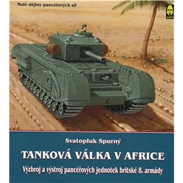 Tanková válka v Africe III.: Výzbroj a výstroj pancéřových jednotek britské 8. armády (978-80-86158-42-6)