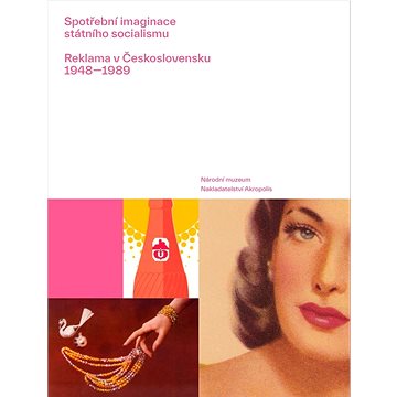 Spotřební imaginace státního socialismu: Reklama v Československu 1948-1989 (978-80-7470-449-9)