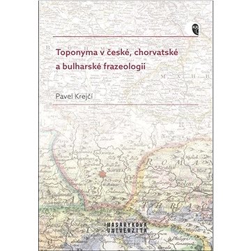 Toponyma v české, chorvatské a bulharské frazeologii (978-80-280-0133-9)