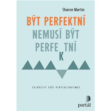 Být perfektní nemusí být perfektní: Zvládejte svůj perfekcionismus (978-80-262-1993-4)