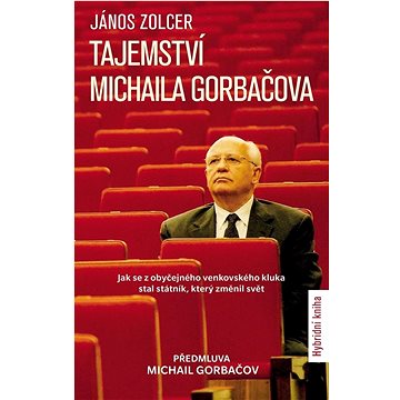 Tajemství Michaila Gorbačova: Jak se z obyčejného venkovského kluka stal státník, který změnil svět (978-80-276-0579-8)