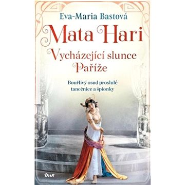 Mata Hari Vycházející slunce Paříže: Bouřlivý osud proslulé tanečnice a špionky (978-80-249-5018-1)