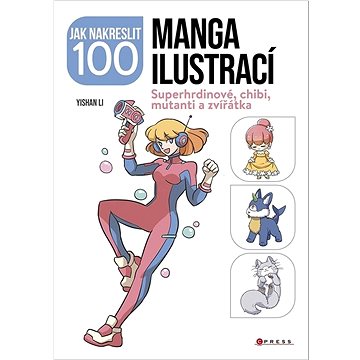 Jak nakreslit 100 manga ilustrací: Superhrdinové, chibi, mutanti a zvířátka (978-80-264-4632-3)
