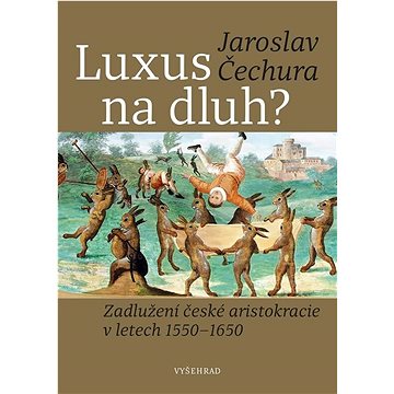 Luxus na dluh?: Zadlužení české aristokracie v letech 1550-1650 (978-80-7601-783-2)