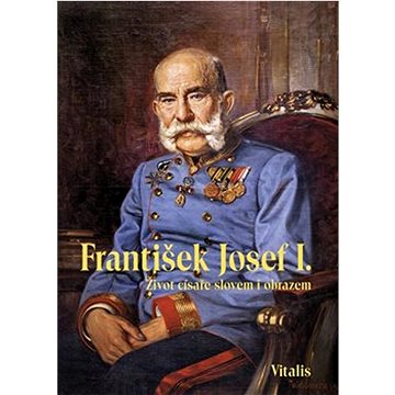 František Josef I.: Život císaře slovem i obrazem (9783899197778)