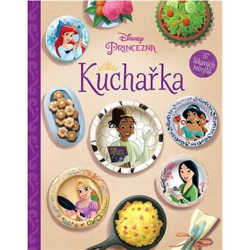 Disney Princezna Kuchařka: 37 lákavých receptů (978-80-252-5464-6)
