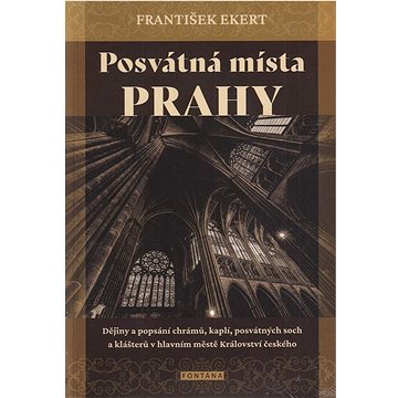 Posvátná místa Prahy: Dějiny a popsání chrámů, kaplí, posvátných soch a klášterů v hlavním městě (978-80-7651-152-1)