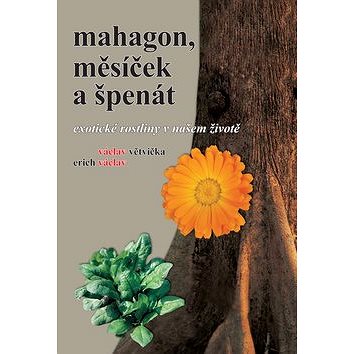 Mahagon, měsíček a špenát: Exotické rostliny v našem životě (978-80-7268-676-6)