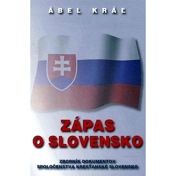 Zápas o Slovensko: Zborník dokumentov Spoločenstva Kresťanské Slovensko (978-80-8061-425-6)