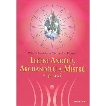 Léčení Andělů, Archandělů a Mistrů v praxi (978-80-7336-379-6)