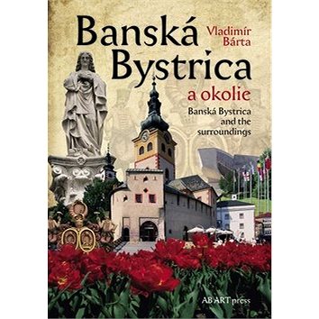 Banská Bystrica a okolie: Banská Bystrica and the surroundings (978-80-89270-30-9)