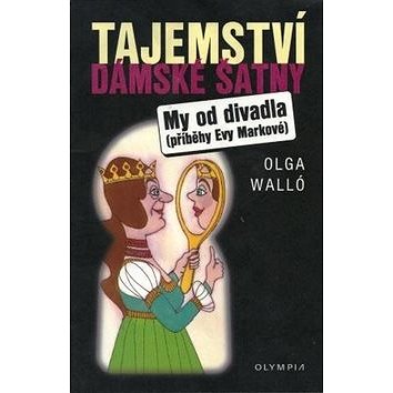 Tajemství dámské šatny: My od divadla - příběhy Evy Markové (978-80-7376-254-4)