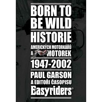 Born to be wild: Historie amerických motorkářů a motocyklů 1947-2002 (978-80-904365-7-2)