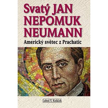 Svatý Jan Nepomuk Neumann: Amrický světec z Prachatic (978-80-87090-46-6)