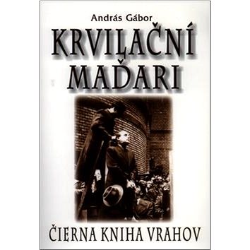 Krvilační Maďari: Čierna kniha vrahov (978-80-8079-151-3)