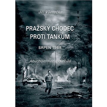 Pražský chodec proti tankům: srpen 1968 (978-80-206-1253-3)