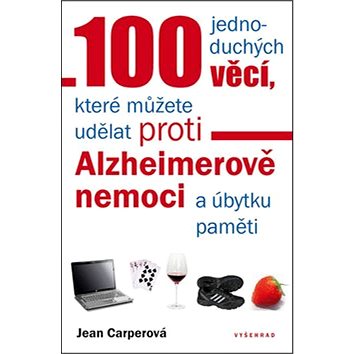 100 jednoduchých věcí, které můžete udělat proti Alzheimerově nemoci: a úbytku paměti (978-80-7429-194-4)
