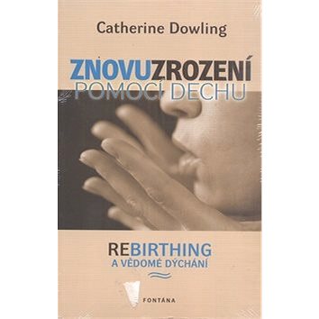 Znovuzrození pomocí dechu: Rebirthing a vědomé dýchání (978-80-7336-653-7)