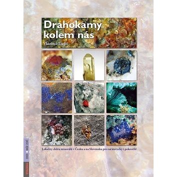 Drahokamy kolem nás: Lokality sběru minerálů v Česku a na Slovensku pro začátečníky i pokročilé (978-80-7346-140-9)