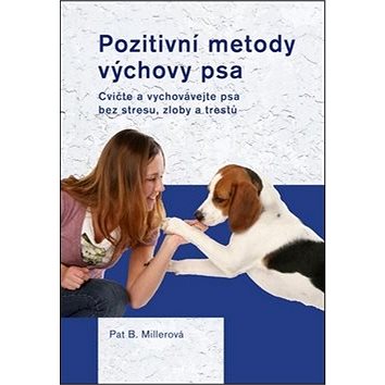 Pozitivní metody výchovy psa: Cvičte a vychovávejte psa bez strsu, zloby a trestů (978-80-7428-090-0)