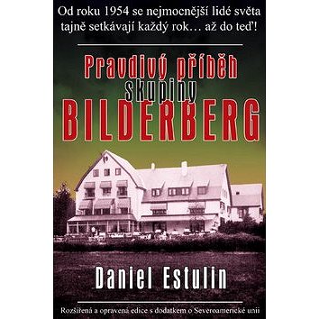 Pravdivý příběh skupiny Bilderberg: Od roku 1954 se nejmocnější lidé světa tajně setkávají každý rok (978-80-87525-04-3)