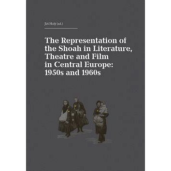 The Representation of the Shoah in Literature, Theatre and Film in Central Europ: anglicky, německy (978-80-7470-004-0)