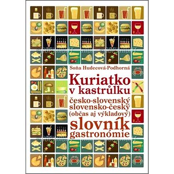 Kuriatko v kastrůlku: Česko-slovenský slovensko-český (občas aj výkladový) slovník gastronómie (978-80-971059-0-7)