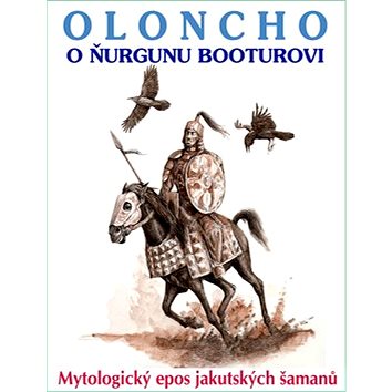 Oloncho o Ňurgunu Booturovi: Mytologický epos jakutských šamanů (978-80-88969-61-7)