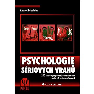 Psychologie sériových vrahů: 200 skutečných případů brutálních činů sériových vrahů současnosti (978-80-247-4371-4)