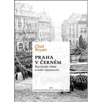 Praha v černém: Nacistická vláda a české vlastenectví (978-80-257-0790-6)