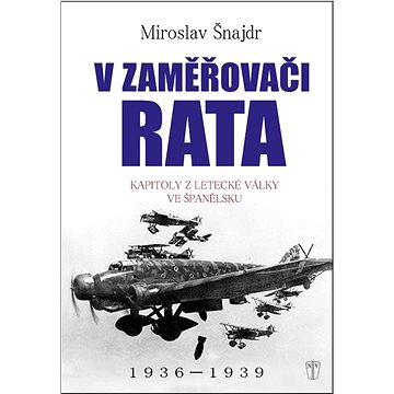 V zaměřovači Rata: Kapitoly z letecké války ve Španělsku (978-80-206-1574-9)