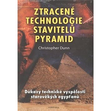 Ztracené technologie stavitelů pyramid: Důkazy technické vyspělosti starověkých egypťanů (978-80-7336-706-0)