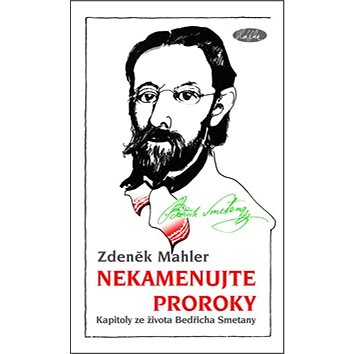Nekamenujte proroky: Kapitoly ze života Bedřicha Smetany (978-80-86631-53-0)