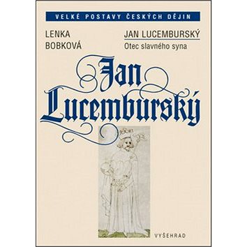 Jan Lucemburský: Otec slavného syna (978-80-7429-342-9)