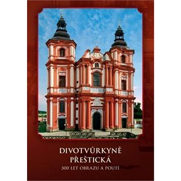 Divotvůrkyně Přeštická: 300 let obrazu a poutí (978-80-87082-25-6)