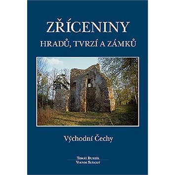 Zříceniny hradů, tvrzí a zámků: Východní Čechy (978-80-86781-19-8)