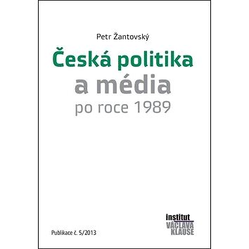Česká politika a média po roce 1989: Publikace č.5/2013 (978-80-87806-02-9)