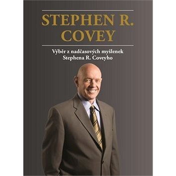 Stephen R. Covey Výběr z nadčasových myšlenek Stephena R. Coveyho: Stephen R. Covey Výběr z nadčasov (978-80-905657-0-8)